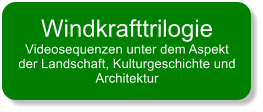 Windkrafttrilogie Videosequenzen unter dem Aspekt der Landschaft, Kulturgeschichte und Architektur