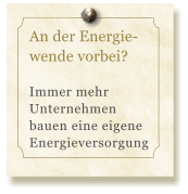 An der Energie- wende vorbei?   Immer mehr Unternehmen bauen eine eigene Energieversorgung