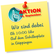 Wir sind dabei Ab 10:00 Uhr Auf dem Schillerplatz in Gppingen AKTION 14. September