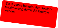 Ein dreistes Beispiel der Gewinn-maximierung durch die Energie-wende: