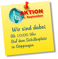 Wir sind dabei Ab 10:00 Uhr Auf dem Schillerplatz in Gppingen AKTION 14. September