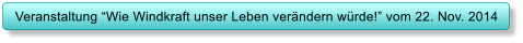 Veranstaltung Wie Windkraft unser Leben verndern wrde! vom 22. Nov. 2014